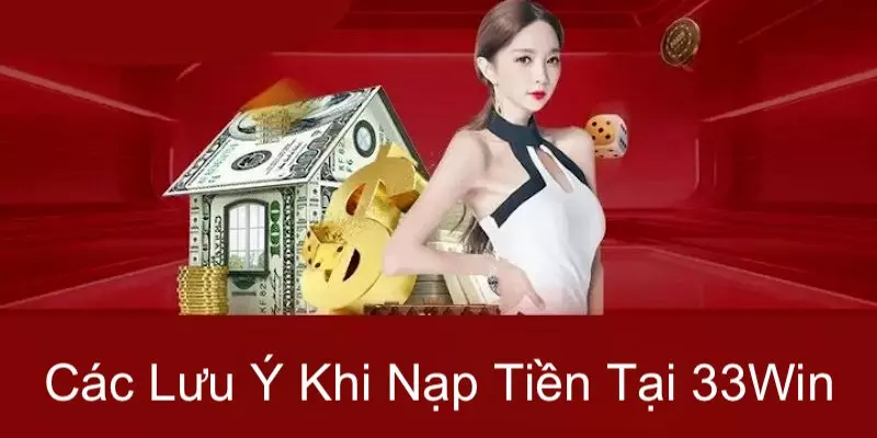 Nạp tiền 33WIN khi lưu ý một số vấn đề quan trọng 