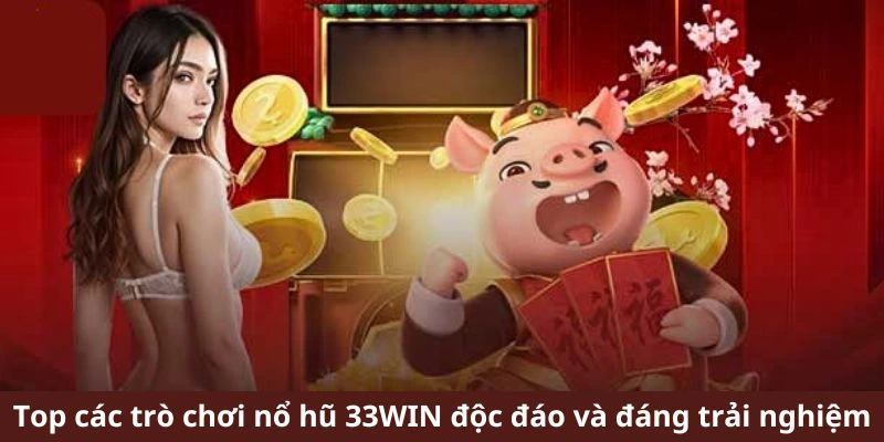 Top các trò chơi nổ hũ 33WIN độc đáo và đáng trải nghiệm